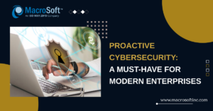 Proactive Cybersecurity: A Must-Have for Modern Enterprises